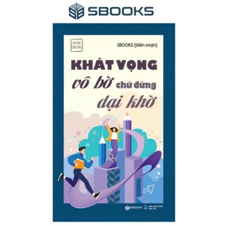 KHÁT VỌNG VÔ BỜ CHỨ ĐỪNG DẠI KHỜ